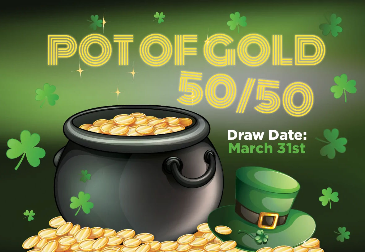 Feeling Lucky? Enter our Pot of Gold 50/50 Raffle